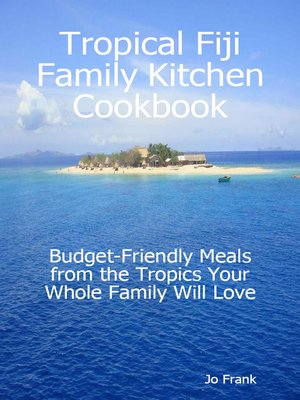 cover image of Tropical Fiji Family Kitchen Cookbook: Budget-Friendly Meals from the Tropics Your Whole Family Will Love